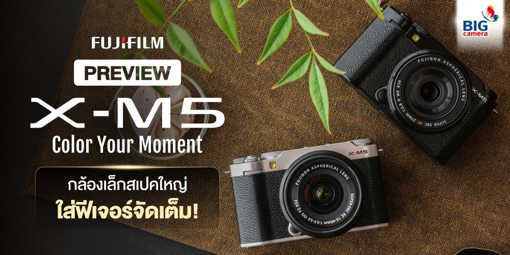 [PREVIEW] Fujifilm X-M5 กล้องเล็กสเปคใหญ่ ใส่ฟีเจอร์จัดเต็ม! “Fujifilm X-M5: Color Your Moment”