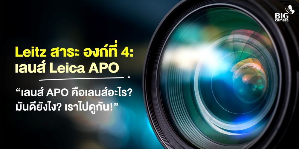 Leitz สาระ องก์ที่ 4 Leica APO "เลนส์ Leica APO คือเลนส์อะไร? มันดีอย่างไร เราไปดูกัน"