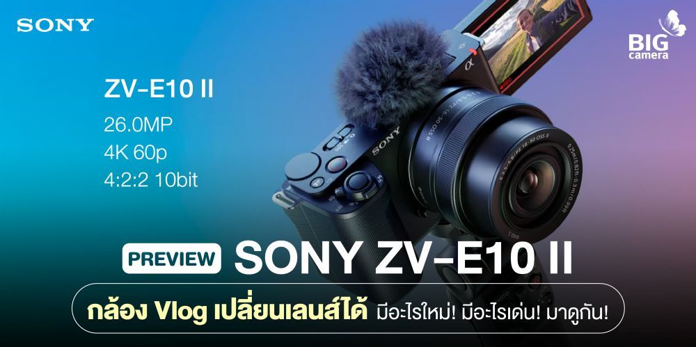 [PREVIEW] Sony ZV-E10 II กล้อง Vlog เปลี่ยนเลนส์ได้ มีอะไรใหม่! มีอะไรเด่น! มาดูกัน!