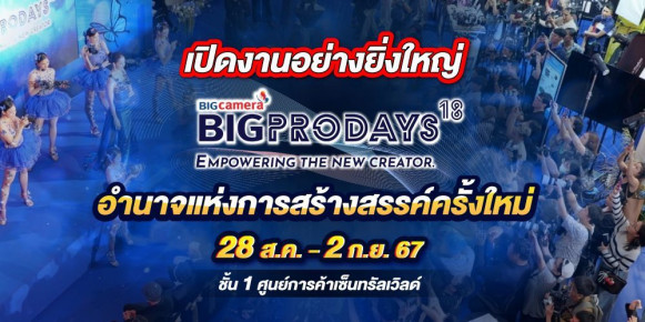 เปิดงานอย่างยิ่งใหญ่! BIG CAMERA BIG PRO DAYS ครั้งที่ 18 "Empowering the New Creator"