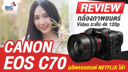 รีวิว Canon EOS C70 กล้องภาพยนตร์ RF-Mount ตอบโจทย์สายวิดีโอ