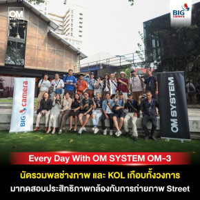 Every Day With Om-3 นัดรวมพลช่างภาพ และ KOL เกือบทั้งวงการ มาจับมาทัช OM SYSTEM OM-3 "สนุกสุดมันส์ ลุยกันตั้งแต่ตลาดน้อยถึงเยาวราช ท้าทายทุกขีดความสามารถของ Every Day Camera OM-3"